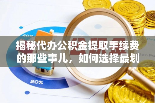 聂拉木揭秘代办公积金提取手续费的那些事儿，如何选择最划算的服务？