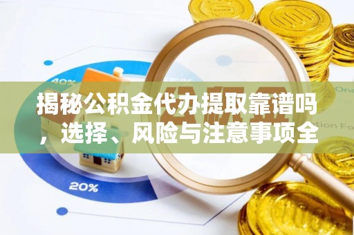 聂拉木揭秘公积金代办提取靠谱吗，选择、风险与注意事项全解析