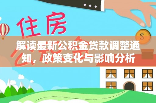 聂拉木解读最新公积金贷款调整通知，政策变化与影响分析