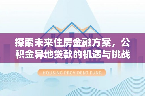 聂拉木探索未来住房金融方案，公积金异地贷款的机遇与挑战