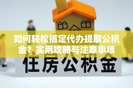 聂拉木如何轻松搞定代办提取公积金？实用攻略与注意事项