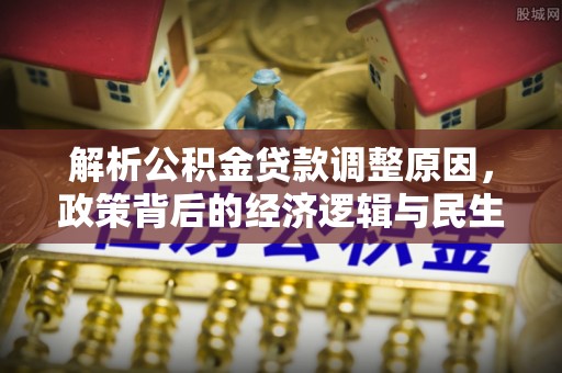 聂拉木解析公积金贷款调整原因，政策背后的经济逻辑与民生影响