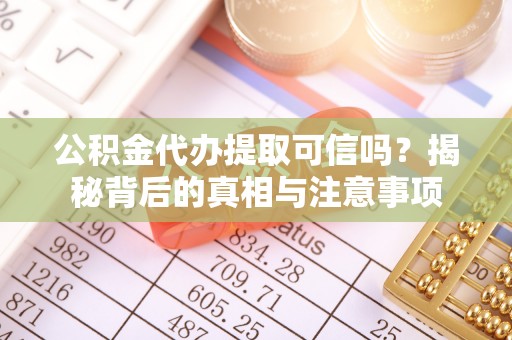 聂拉木公积金代办提取可信吗？揭秘背后的真相与注意事项