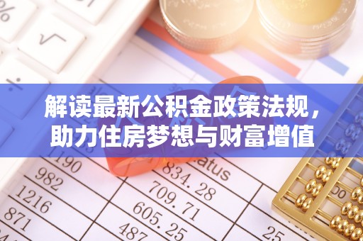 聂拉木解读最新公积金政策法规，助力住房梦想与财富增值