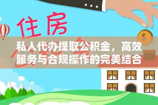 聂拉木私人代办提取公积金，高效服务与合规操作的完美结合