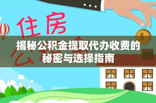 聂拉木揭秘公积金提取代办收费的秘密与选择指南