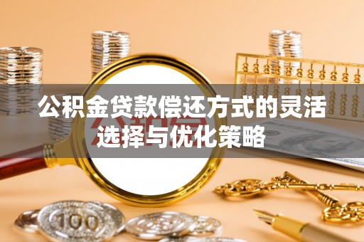 聂拉木公积金贷款偿还方式的灵活选择与优化策略