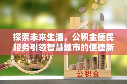 聂拉木探索未来生活，公积金便民服务引领智慧城市的便捷新体验
