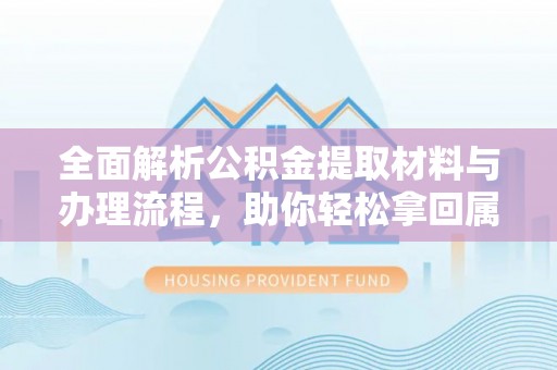 聂拉木全面解析公积金提取材料与办理流程，助你轻松拿回属于自己的钱