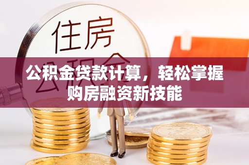聂拉木公积金贷款计算，轻松掌握购房融资新技能