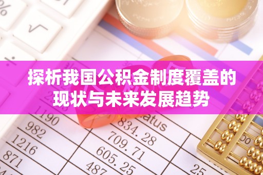 聂拉木探析我国公积金制度覆盖的现状与未来发展趋势