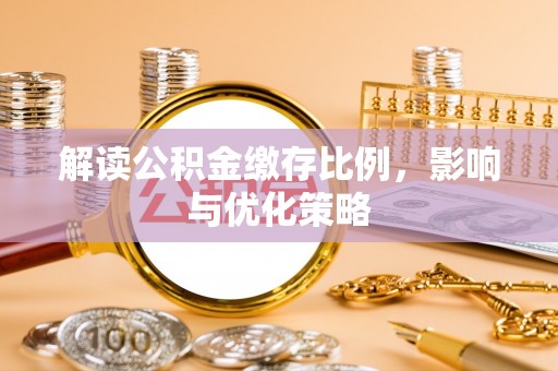 聂拉木解读公积金缴存比例，影响与优化策略