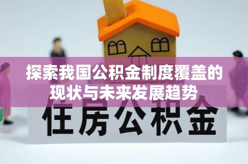 聂拉木探索我国公积金制度覆盖的现状与未来发展趋势
