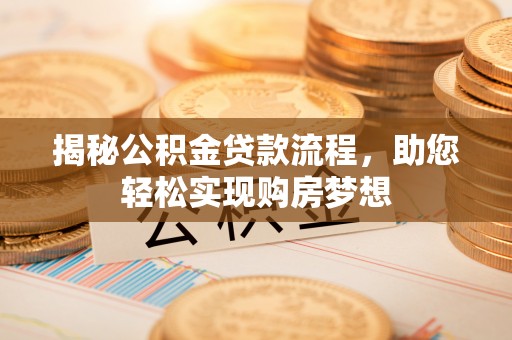 聂拉木揭秘公积金贷款流程，助您轻松实现购房梦想