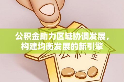 聂拉木公积金助力区域协调发展，构建均衡发展的新引擎