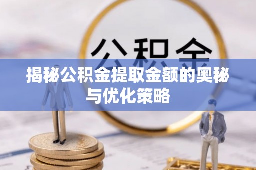 聂拉木揭秘公积金提取金额的奥秘与优化策略