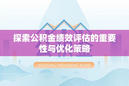聂拉木探索公积金绩效评估的重要性与优化策略