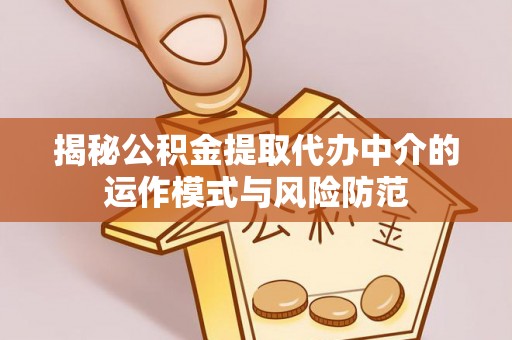 聂拉木揭秘公积金提取代办中介的运作模式与风险防范