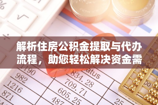 聂拉木解析住房公积金提取与代办流程，助您轻松解决资金需求