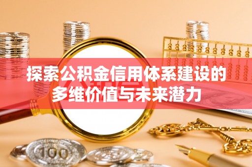 聂拉木探索公积金信用体系建设的多维价值与未来潜力
