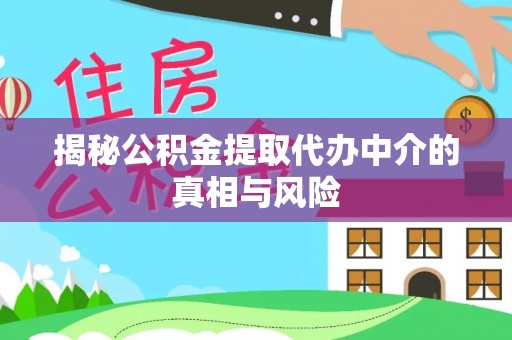 聂拉木揭秘公积金提取代办中介的真相与风险