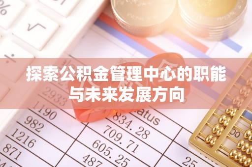 聂拉木探索公积金管理中心的职能与未来发展方向