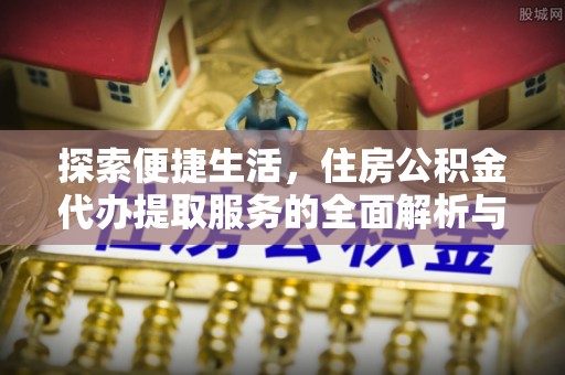 聂拉木探索便捷生活，住房公积金代办提取服务的全面解析与优势