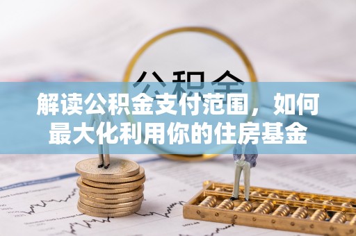 聂拉木解读公积金支付范围，如何最大化利用你的住房基金