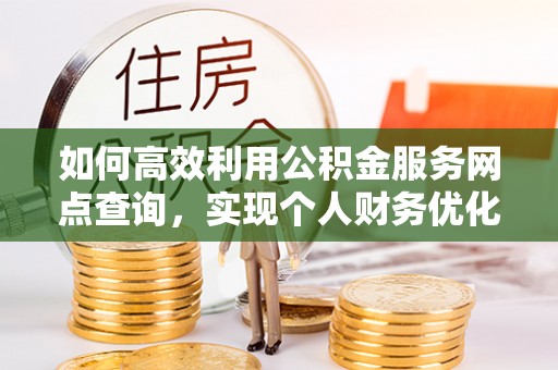 聂拉木如何高效利用公积金服务网点查询，实现个人财务优化