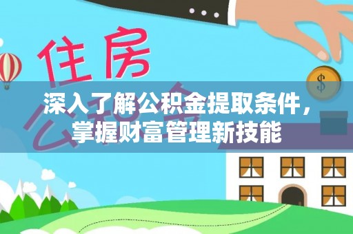 聂拉木深入了解公积金提取条件，掌握财富管理新技能