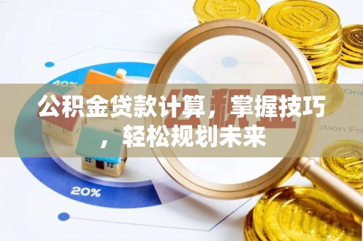 聂拉木公积金贷款计算，掌握技巧，轻松规划未来