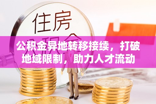 聂拉木公积金异地转移接续，打破地域限制，助力人才流动
