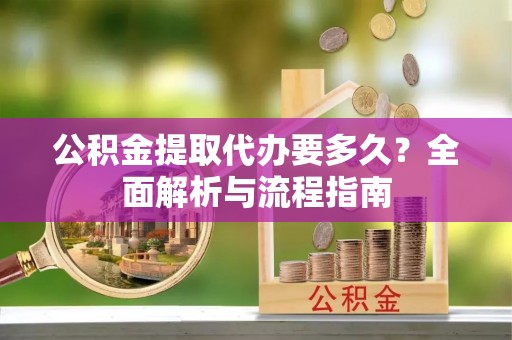 聂拉木公积金提取代办要多久？全面解析与流程指南