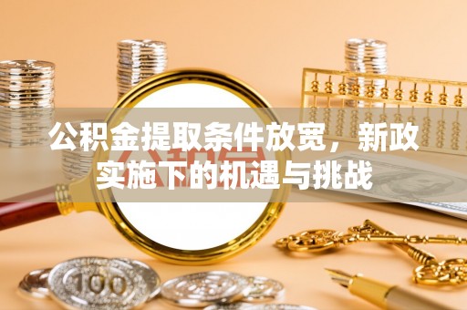 聂拉木公积金提取条件放宽，新政实施下的机遇与挑战