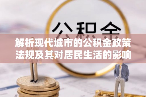 聂拉木解析现代城市的公积金政策法规及其对居民生活的影响