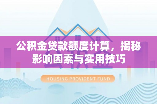 聂拉木公积金贷款额度计算，揭秘影响因素与实用技巧