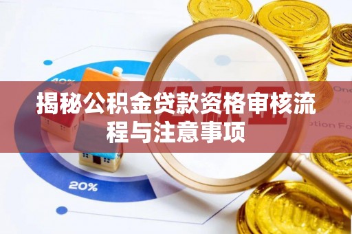 聂拉木揭秘公积金贷款资格审核流程与注意事项