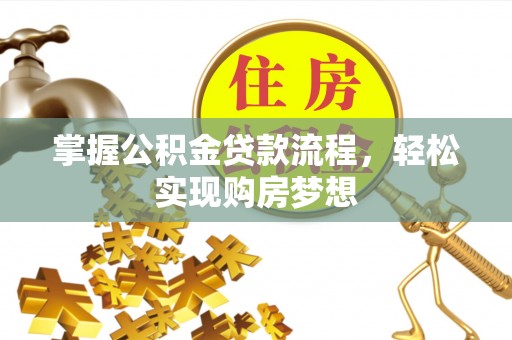 聂拉木掌握公积金贷款流程，轻松实现购房梦想