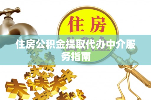 聂拉木住房公积金提取代办中介服务指南