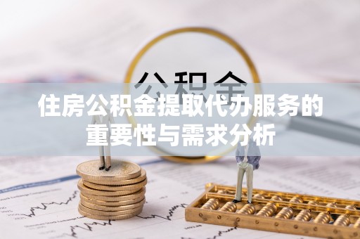 聂拉木住房公积金提取代办服务的重要性与需求分析
