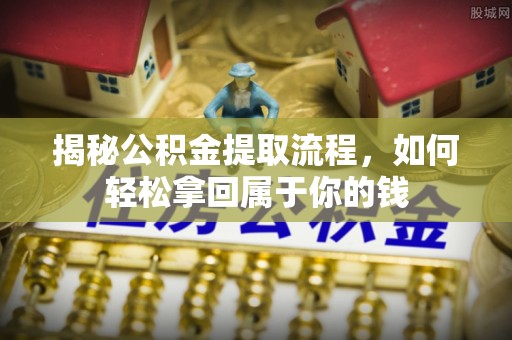 聂拉木揭秘公积金提取流程，如何轻松拿回属于你的钱