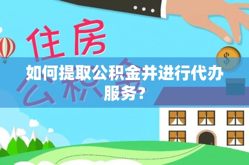 聂拉木如何提取公积金并进行代办服务？