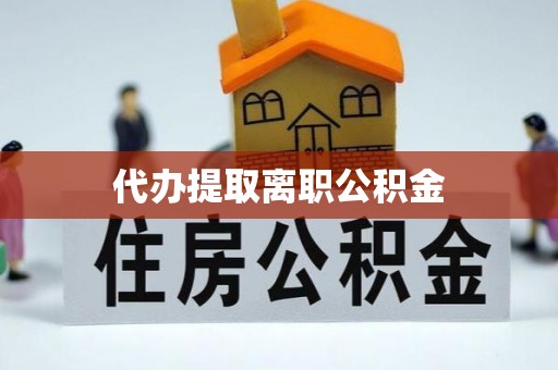 聂拉木代办提取离职公积金