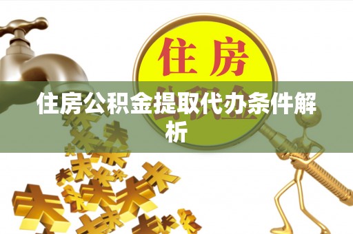 聂拉木住房公积金提取代办条件解析