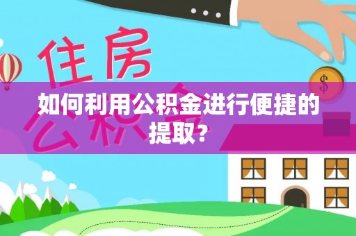 聂拉木如何利用公积金进行便捷的提取？