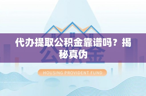 聂拉木代办提取公积金靠谱吗？揭秘真伪
